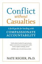 Conflict without Casualties A Field Guide for Leading with Compassionate Accountability