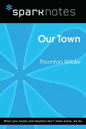 Our Town (SparkNotes Literature Guide)【電子書籍】[ Thornton Wilder ]