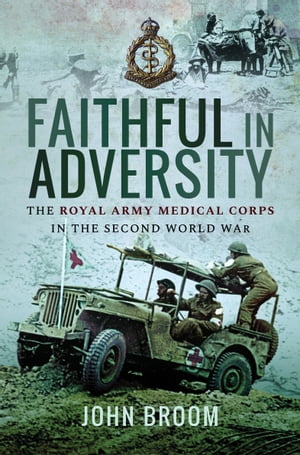 Faithful in Adversity The Royal Army Medical Corps in the Second World WarŻҽҡ[ John Broom ]