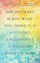 The Internet Is Not What You Think It Is A Histo