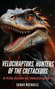Velociraptors, Hunters of the Cretaceous: A Kids Guide to Velociraptors Investig...