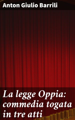 La legge Oppia: commedia togata in tre atti【電子書籍】[ Anton Giulio Barrili ]