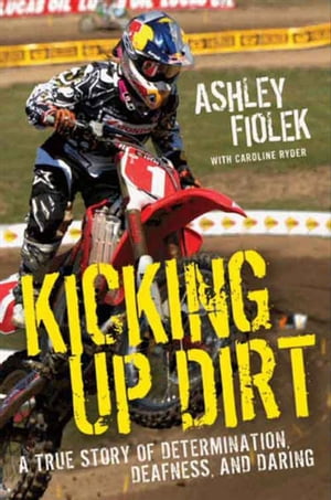 Kicking Up Dirt A True Story of Determination, Deafness, and DaringŻҽҡ[ Ashley Fiolek ]