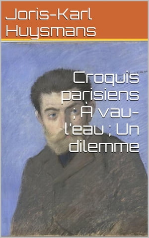 Croquis parisiens ; À vau-l’eau ; Un dilemme