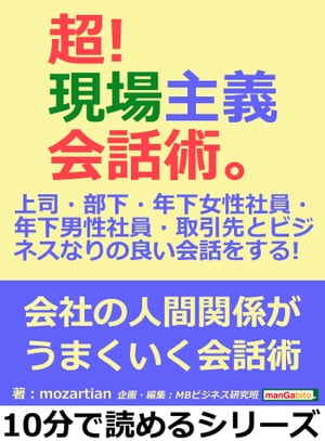 超！現場主義会話術。上司・部下・年下女性社員・年下男性社員・取引先とビジネスなりの良い会話をする！