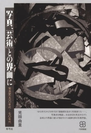 写真、「芸術」との界面に　写真史一九一〇年代─七〇年代【電子書籍】[ 光田由里 ]