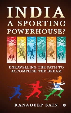 India a Sporting Powerhouse? Unravelling the Path to Accomplish the DreamŻҽҡ[ Ranadeep Sain ]