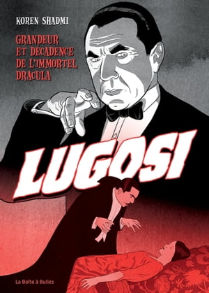 Bela Lugosi - Grandeur et décadence de l’immortel Dracula