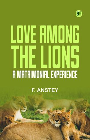 Love Among the Lions: A Matrimonial ExperienceŻҽҡ[ F. Anstey ]