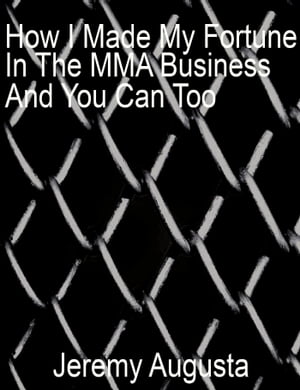 How I Made My Fortune In The MMA Business And You Can Too