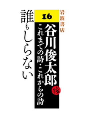 谷川俊太郎〜これまでの詩・これからの詩〜16　誰もしらない