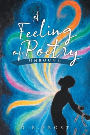 A Feeling of Poetry Unbound【電子書籍】 D.R. Frost