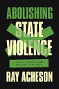 Abolishing State Violence A World Beyond Bombs, Borders, and Cages【電子書籍】[ Ray Ac...