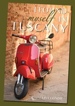 I Found Myself In Tuscany One Woman, Two Suitcases, Three Years【電子書籍】[ Lisa Condie ]