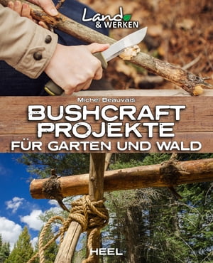 Bushcraft-Projekte F r Garten und Wald【電子書籍】 Michel Beauvais