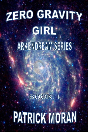 Zero Gravity Girl Arkendream Series: Book I【電子書籍】 Patrick Moran