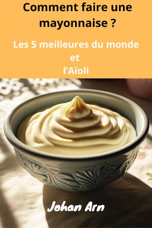 Comment faire une mayonnaise ?