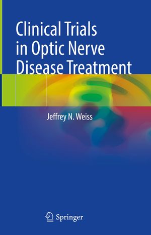 Clinical Trials in Optic Nerve Disease Treatment【電子書籍】[ Jeffrey N. Weiss ]