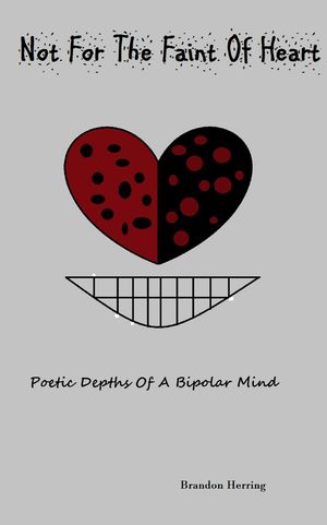 Not For the Faint of Heart: Poetic Depths of a Bipolar Mind【電子書籍】[ Brandon Herring ]