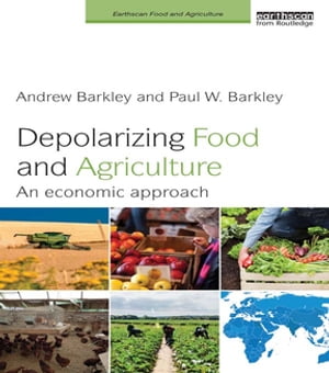 Depolarizing Food and Agriculture An Economic Approach【電子書籍】[ Andrew Barkley ]
