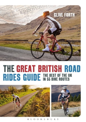 The Great British Road Rides Guide The Best of the UK in 55 Bike Routes【電子書籍】[ Clive Forth ]