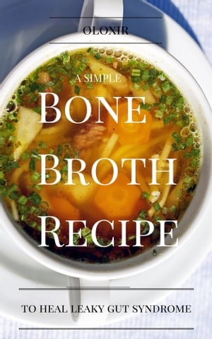 A Simple Bone Broth Recipe to Heal Leaky Gut Syndrome