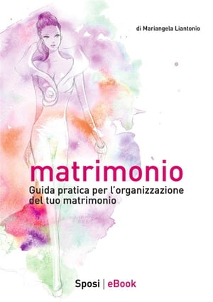 Matrimonio Guida pratica per l'organizzazione del tuo matrimonio【電子書籍】[ Mariangela Liantonio ]