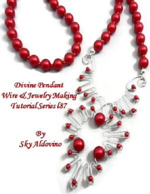 Divine Pendant Wire & Jewelry Making Tutorial Series I87【電子書籍】[ Sky Aldovino ]