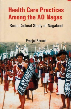 楽天楽天Kobo電子書籍ストアHealth Care Practices among the Ao Nagas: Socio-Cultural Study of Nagaland【電子書籍】[ Pranjal Boruah ]