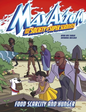 Food Scarcity and Hunger A Max Axiom Super Scientist Adventure