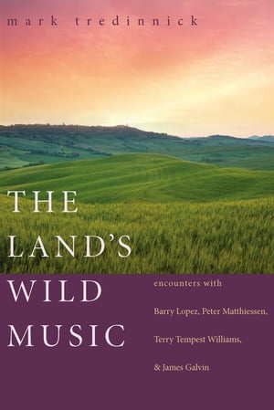 The Land's Wild Music Encounters with Barry Lopez, Peter Matthiessen, Terry Tempest Williams, and James GalvinŻҽҡ[ Mark Tredinnick ]