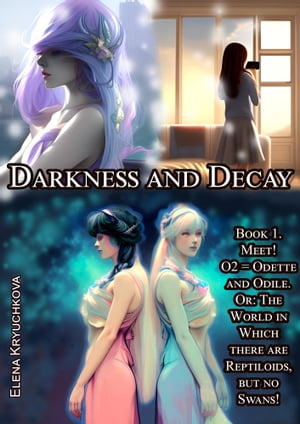 Darkness and Decay. Book 1. Meet! O2 = Odette an