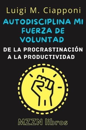 Autodisciplina Y Fuerza De Voluntad: De La Procrastinaci?n A La Productividad MZZN Desarrollo Personal, #3