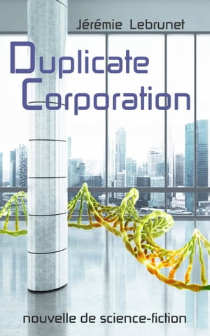 Duplicate Corporation nouvelle de science-fiction【電子書籍】[ J?r?mie Lebrunet ]