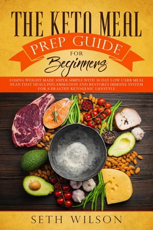 The Keto Meal Prep Guide for Beginners Losing Weight Made Super Simple with 30-Day Low-Carb Meal Plan that Heals Inflammation and Restores Immune System for a Healthy Ketogenic Lifestyle【電子書籍】[ Seth Wilson ]