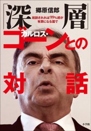 「深層」カルロス・ゴーンとの対話〜起訴されれば９９％超が有罪になる国で〜