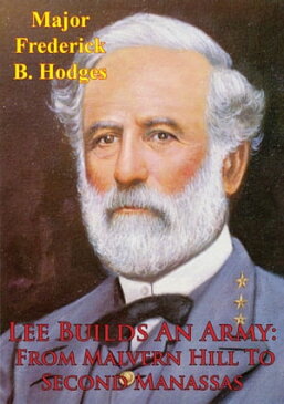 Lee Builds An Army From Malvern Hill To Second Manassas【電子書籍】[ Major Frederick B. Hodges ]