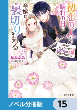 初恋の人との晴れの日に令嬢は裏切りを知る【ノベル分冊版】　15【電子書籍】[ 柏　みなみ ]