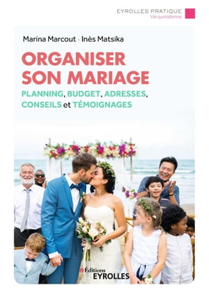 Organiser son mariage Planning, budget, adresses, conseils et t?moignages