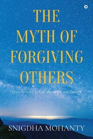 The Myth of Forgiving Others【電子書籍】[ Snigdha Mohanty ]