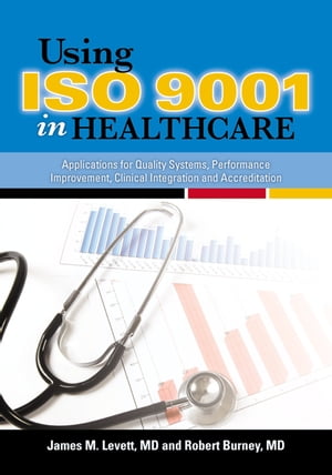 Using ISO 9001 in Healthcare Applications for Quality Systems, Performance Improvement, Clinical Integration, and AccreditationŻҽҡ[ James M. Levett ]