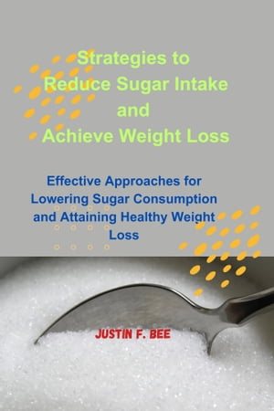 ŷKoboŻҽҥȥ㤨Strategies to Reduce Sugar Intake and Achieve Weight Loss Effective Approaches for Lowering Sugar Consumption and Attaining Healthy Weight LossŻҽҡ[ Justin F. Bee ]פβǤʤ1,090ߤˤʤޤ