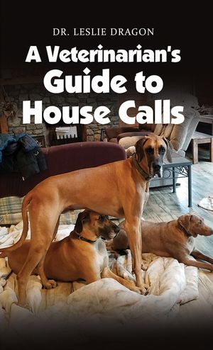 A Veterinarian's Guide to House Calls【電子書籍】[ Dr. Leslie Dragon ]