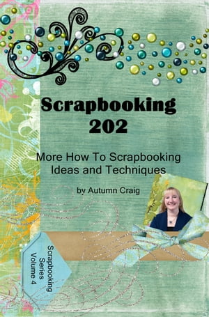 Scrapbooking 202: More How-to Scrapbooking Ideas and Techniques