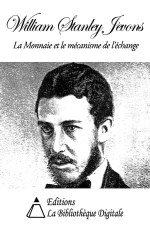 William Stanley Jevons - La Monnaie et le mécanisme de l’échange