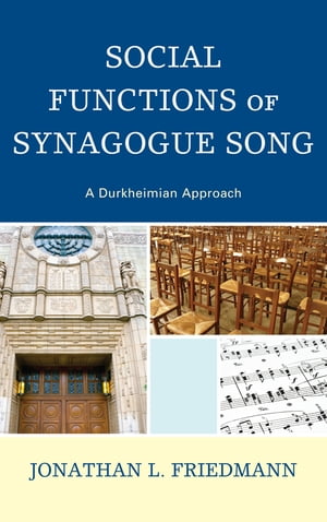 Social Functions of Synagogue Song A Durkheimian Approach【電子書籍】[ Jonathan L. Friedmann ]