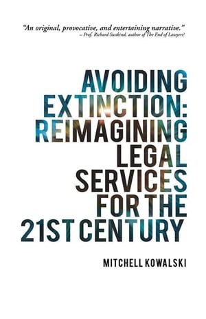 Avoiding Extinction: Reimagining Legal Services for the 21St CenturyŻҽҡ[ Mitchell Kowalski ]