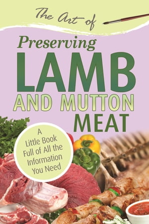 The Art of Preserving Lamb & Mutton: A Little Book Full of All the Information You Need