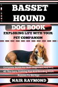 BASSET HOUND DOG BOOK Exploring Life With Your Pet Companion Complete Guide For Both Beginners And Pro. All The Care, Training Tips And Bonding From Puppies To Old Age【電子書籍】 NAIR RAYMOND