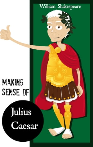 Making Sense of Julius Caesar! A Students Guide to Shakespeare's Play (Includes Study Guide, Biography, and Modern Retelling)